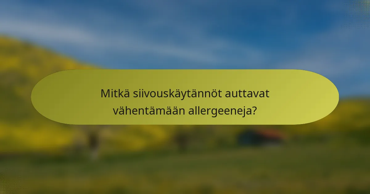 Mitkä siivouskäytännöt auttavat vähentämään allergeeneja?
