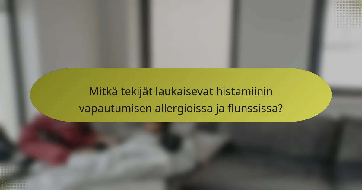 Mitkä tekijät laukaisevat histamiinin vapautumisen allergioissa ja flunssissa?