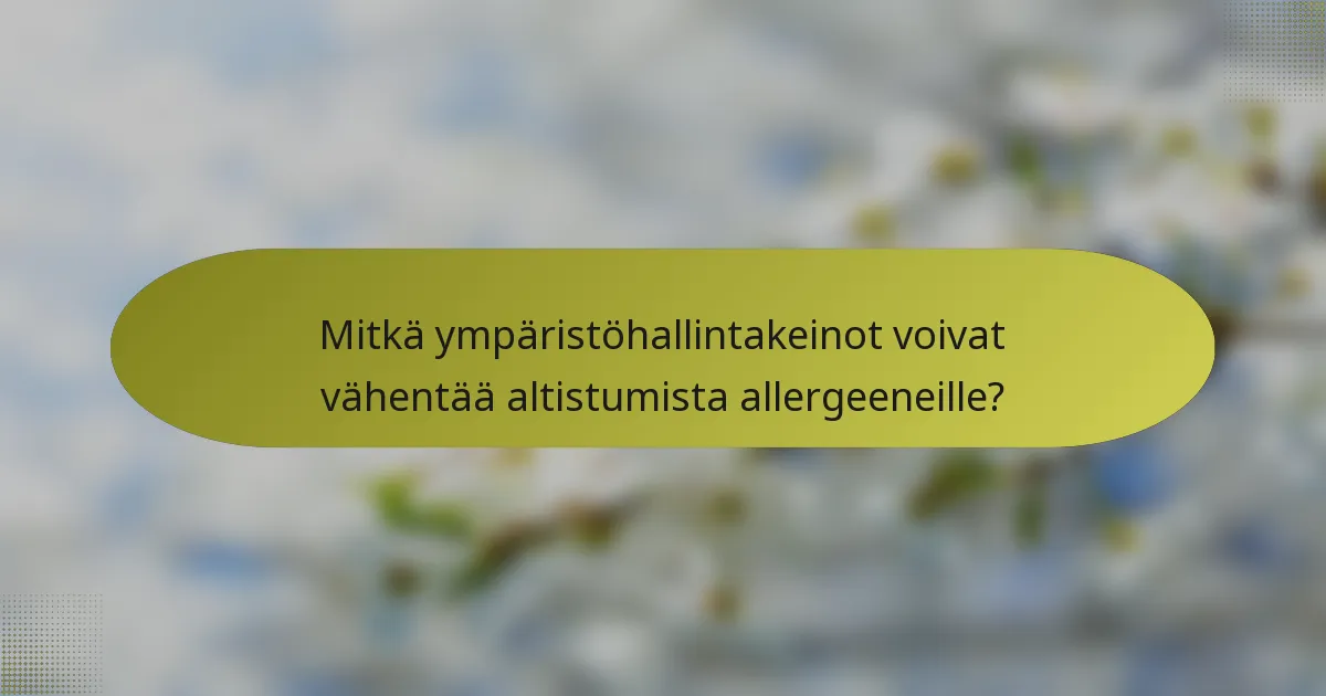 Mitkä ympäristöhallintakeinot voivat vähentää altistumista allergeeneille?